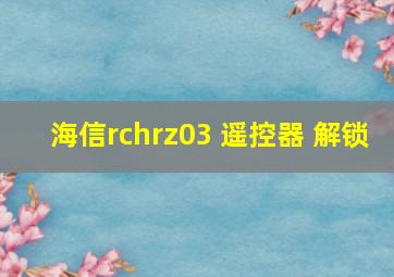 海信rchrz03 遥控器 解锁